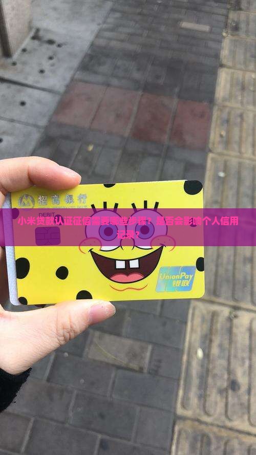 小米贷款认证征信需要哪些步骤？是否会影响个人信用记录？