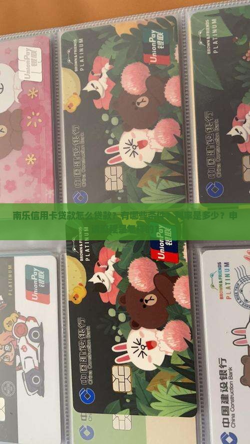 南乐信用卡贷款怎么贷款？有哪些条件？利率是多少？申请流程是怎样的？