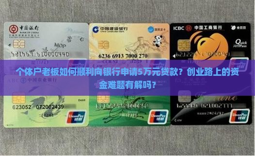 个体户老板如何顺利向银行申请5万元贷款？创业路上的资金难题有解吗？
