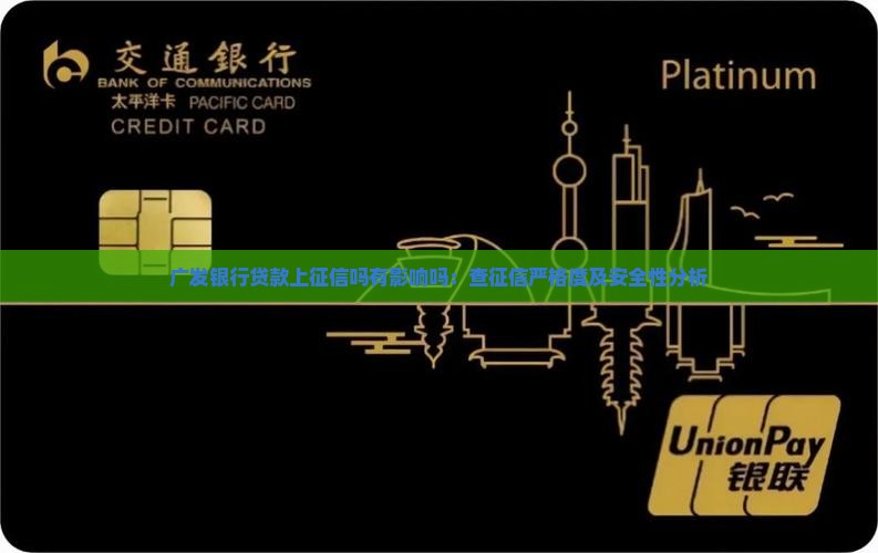 广发银行贷款上征信吗有影响吗：查征信严格度及安全性分析