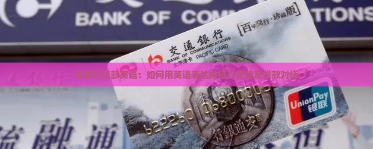 去银行贷款英语：如何用英语表达向银行贷款及贷款对话