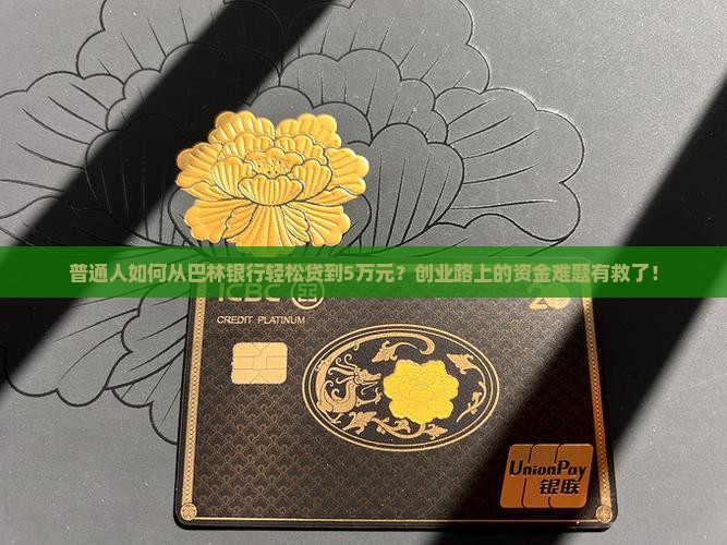 普通人如何从巴林银行轻松贷到5万元？创业路上的资金难题有救了！