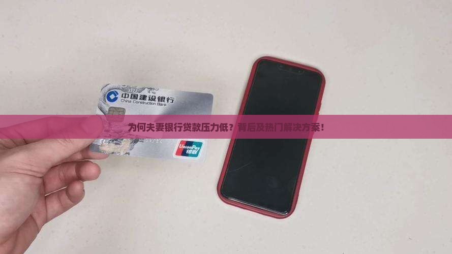 为何夫妻银行贷款压力低？背后及热门解决方案！