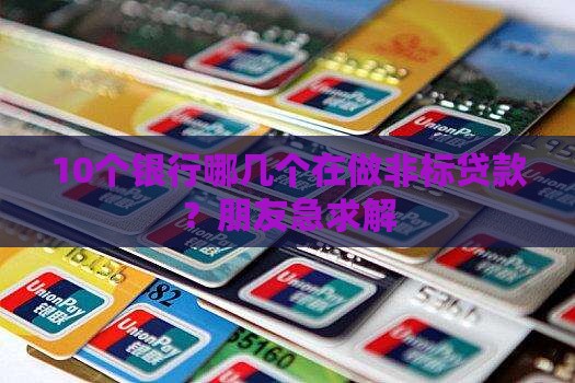 10个银行哪几个在做非标贷款？朋友急求解