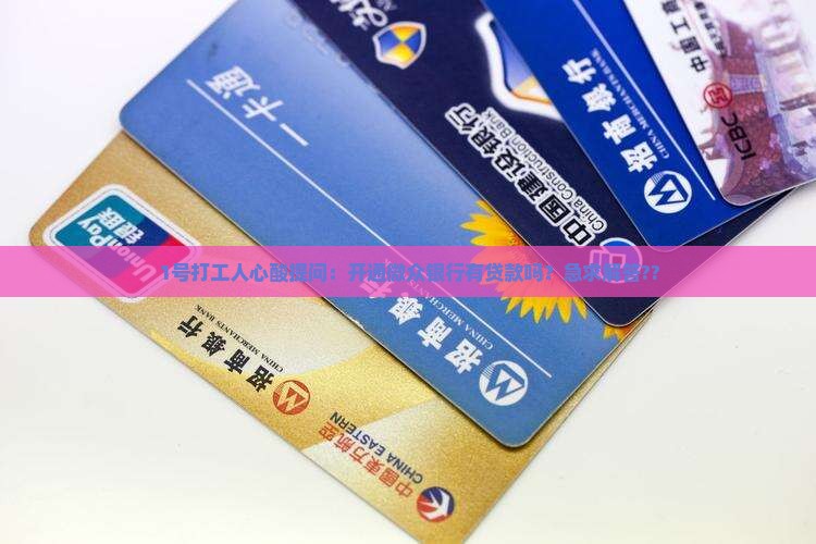 1号打工人心酸提问：开通微众银行有贷款吗？急求解答??