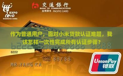 作为普通用户，面对小米贷款认证难题，我该怎样一次性完成所有认证步骤？