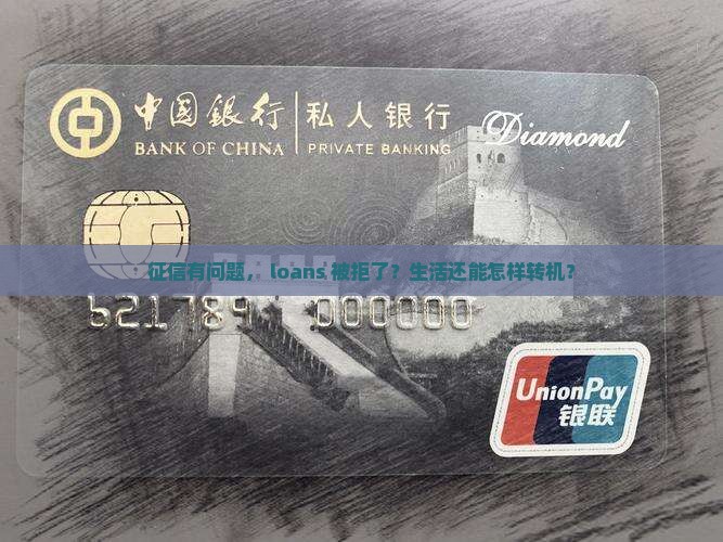 征信有问题， loans 被拒了？生活还能怎样转机？