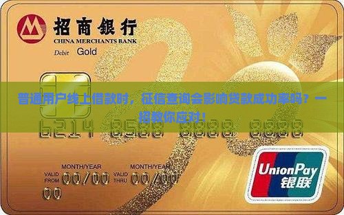 普通用户线上借款时，征信查询会影响贷款成功率吗？一招教你应对！