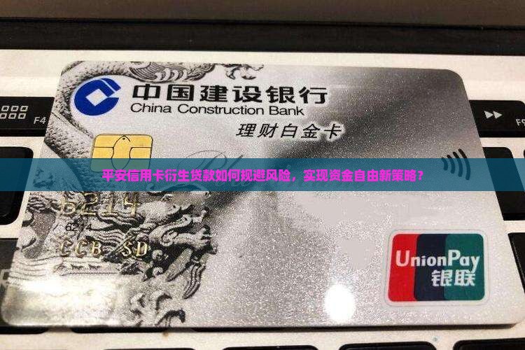 平安信用卡衍生贷款如何规避风险，实现资金自由新策略？