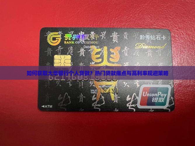 如何获取大华银行个人贷款？热门贷款痛点与高利率规避策略