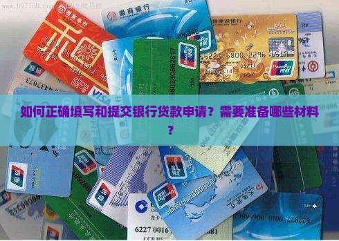 如何正确填写和提交银行贷款申请？需要准备哪些材料？