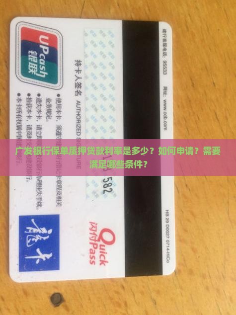 广发银行保单质押贷款利率是多少？如何申请？需要满足哪些条件？