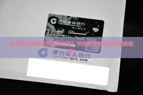如何避免展期贷款影响征信？贷款展期对征信有哪些痛点？