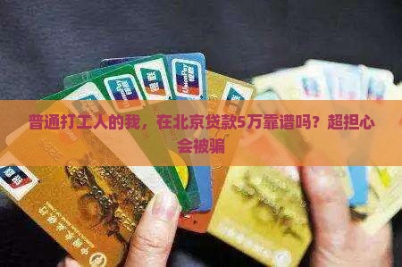 普通打工人的我，在北京贷款5万靠谱吗？超担心会被骗
