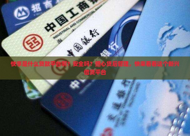 快享是什么贷款平台啊？安全吗？担心贷后管理，快来看看这个新兴借贷平台