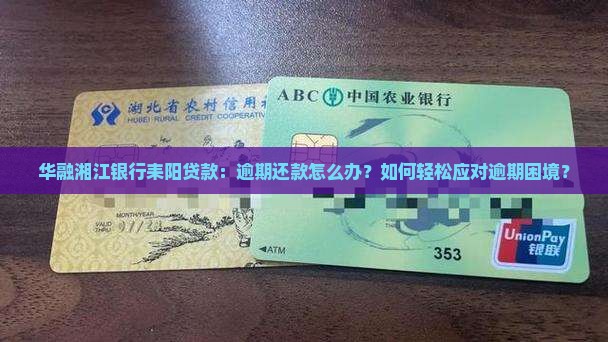 华融湘江银行耒阳贷款：逾期还款怎么办？如何轻松应对逾期困境？