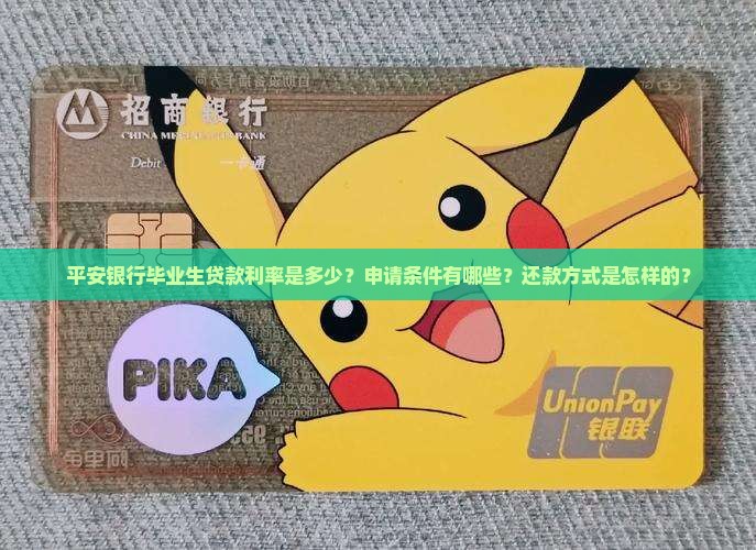 平安银行毕业生贷款利率是多少？申请条件有哪些？还款方式是怎样的？