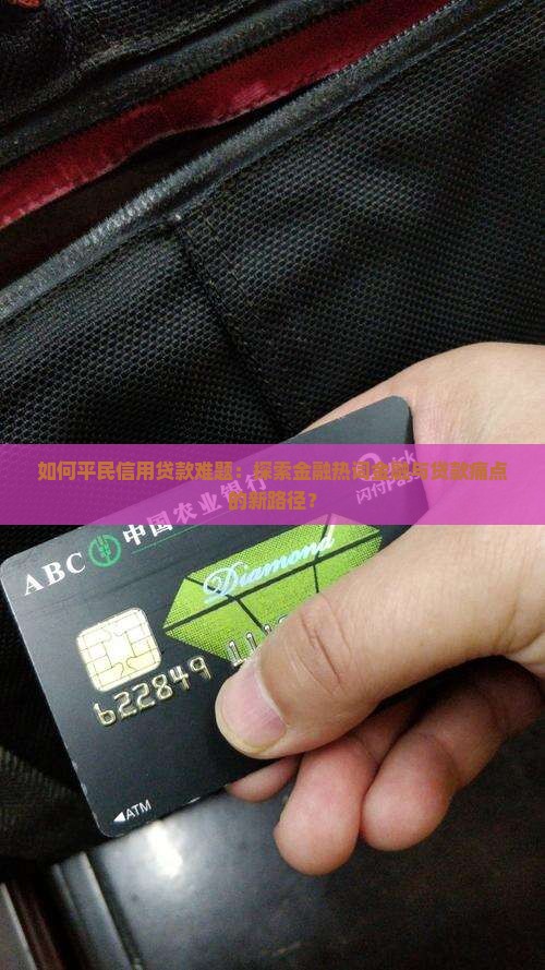 如何平民信用贷款难题：探索金融热词金融与贷款痛点的新路径？