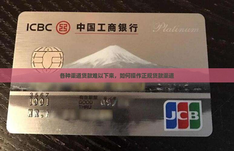 各种渠道贷款难以下来，如何操作正规贷款渠道