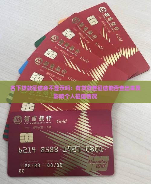 名下贷款征信会不显示吗：有贷款查征信能否查出来及影响个人征信情况