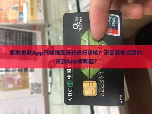 哪些贷款App只依赖芝麻分进行审核？无需其他资质的贷款App有哪些？