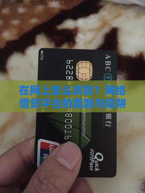 在网上怎么贷款？网络借贷平台的套路与陷阱