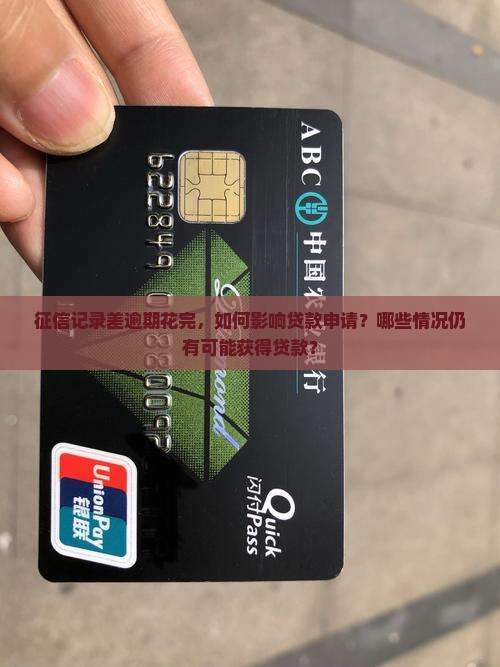 征信记录差逾期花完，如何影响贷款申请？哪些情况仍有可能获得贷款？