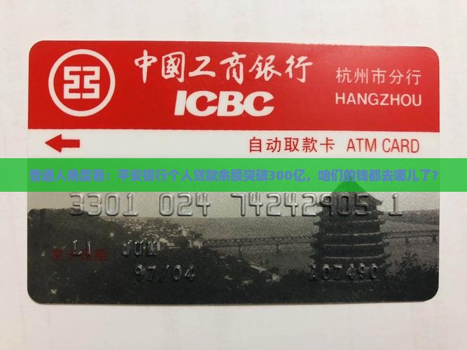 普通人角度看：平安银行个人贷款余额突破300亿，咱们的钱都去哪儿了？