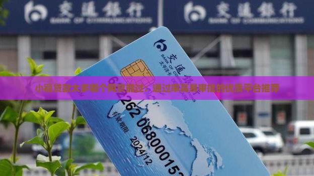 小额贷款太多哪个网贷能过：通过率高易审批的优质平台推荐