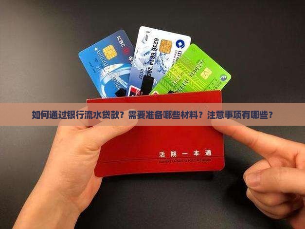 如何通过银行流水贷款？需要准备哪些材料？注意事项有哪些？