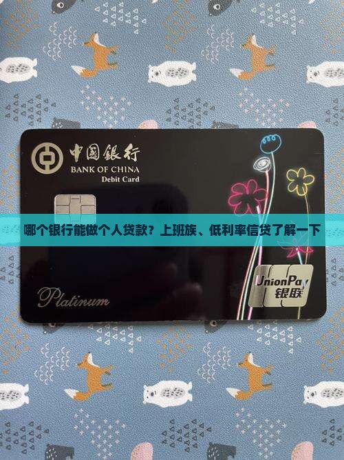 哪个银行能做个人贷款？上班族、低利率信贷了解一下