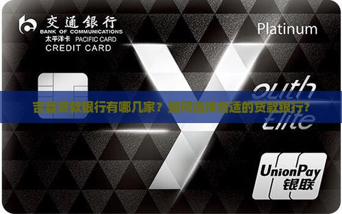 吉县贷款银行有哪几家？如何选择合适的贷款银行？