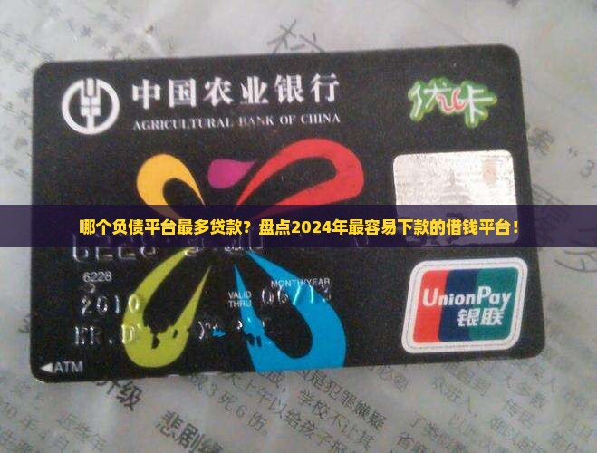 哪个负债平台最多贷款？盘点2024年最容易下款的借钱平台！