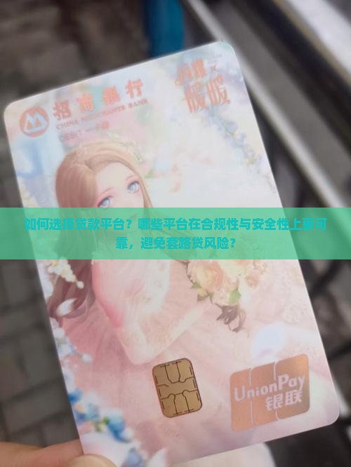 如何选择贷款平台？哪些平台在合规性与安全性上更可靠，避免套路贷风险？