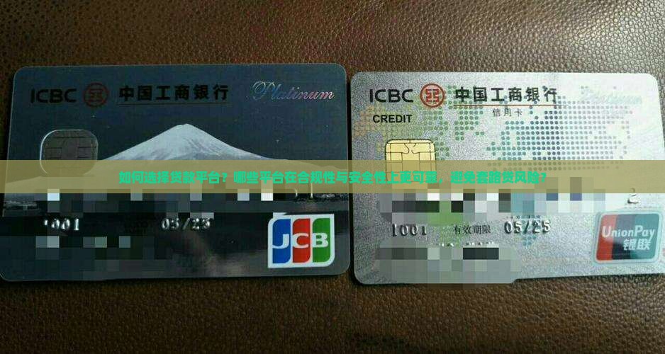 如何选择贷款平台？哪些平台在合规性与安全性上更可靠，避免套路贷风险？