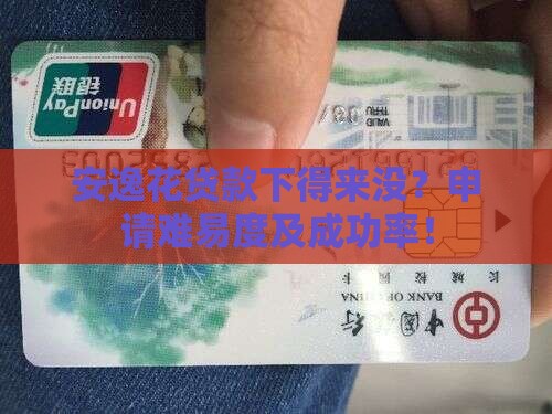 安逸花贷款下得来没？申请难易度及成功率！