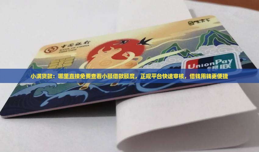 小满贷款：哪里直接免费查看小额借款额度，正规平台快速审核，借钱用钱更便捷