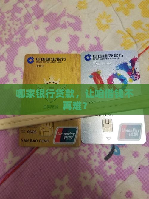 哪家银行贷款，让咱借钱不再难？