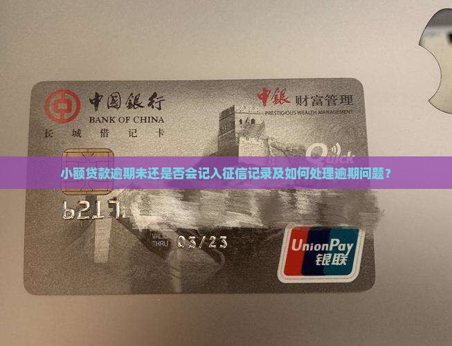小额贷款逾期未还是否会记入征信记录及如何处理逾期问题？