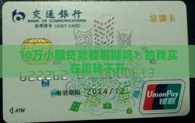 10万小额贷款能展期吗？的我实在周转不开