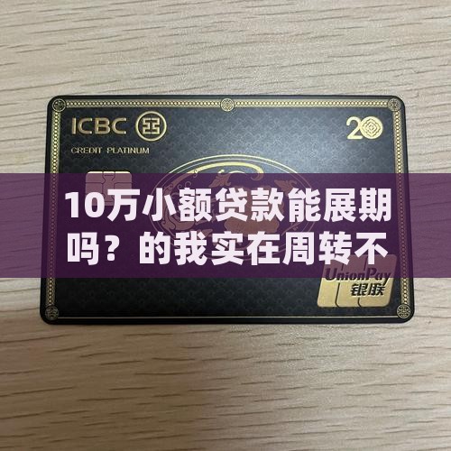 10万小额贷款能展期吗？的我实在周转不开