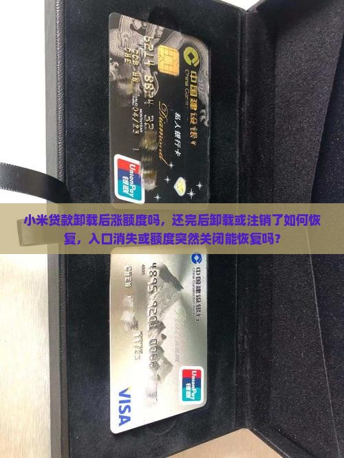 小米贷款卸载后涨额度吗，还完后卸载或注销了如何恢复，入口消失或额度突然关闭能恢复吗？