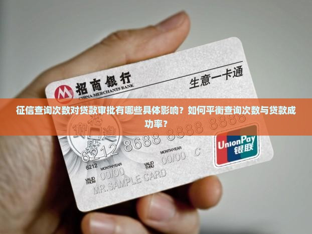 征信查询次数对贷款审批有哪些具体影响？如何平衡查询次数与贷款成功率？