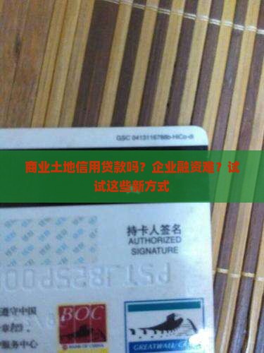 商业土地信用贷款吗？企业融资难？试试这些新方式