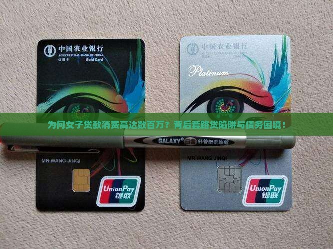 为何女子贷款消费高达数百万？背后套路贷陷阱与债务困境！