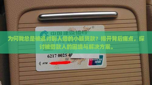 为何我总是被追讨别人借的小额贷款？揭开背后痛点，探讨被借款人的困境与解决方案。