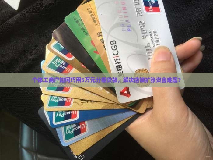 个体工商户如何巧用5万元分期贷款，解决店铺扩张资金难题？
