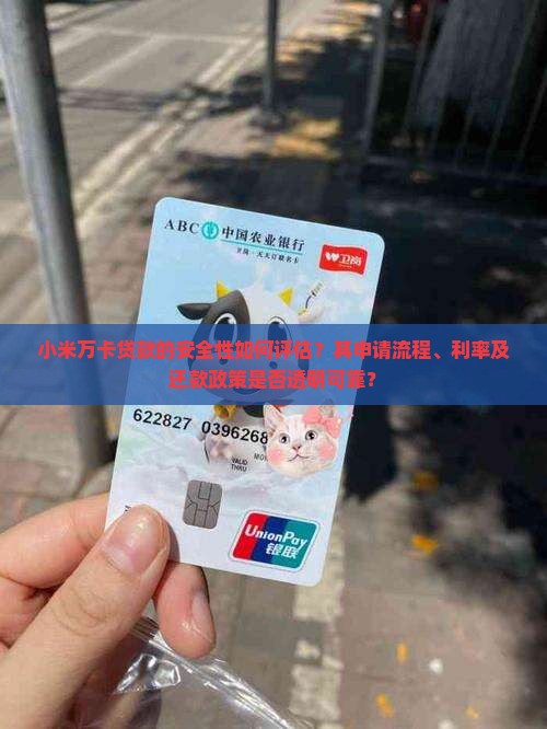 小米万卡贷款的安全性如何评估？其申请流程、利率及还款政策是否透明可靠？