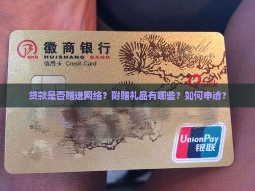 贷款是否赠送网络？附赠礼品有哪些？如何申请？