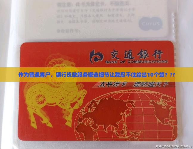 作为普通客户，银行贷款服务哪些细节让我忍不住给出10个赞？??